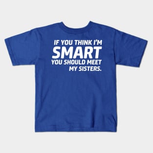 If you think I'm smart you should meet my sister Kids T-Shirt